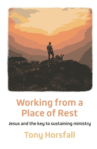 Бумажная книга «Working from a Place of Rest: Jesus and the key to sustaining ministry», автор Тони Хорсфолл - фото №1