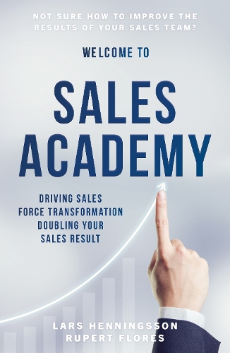 Паперова книга «Sales Academy: Driving Sales Force Transformation Doubling Your Sales Result», авторів Ларс Хеннінгссон, Руперт Флорес - фото №1