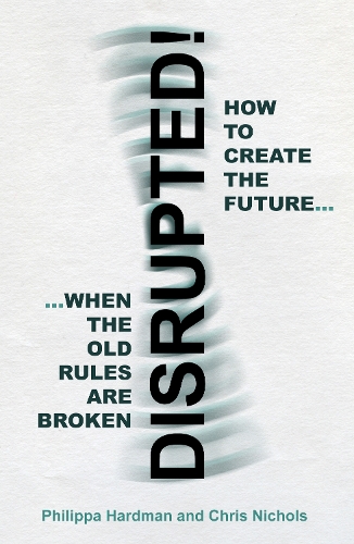 Паперова книга «Disrupted!: How to Create the Future When the Old Rules are Broken», авторів Кріс Ніколс, Філіппа Хардман - фото №1
