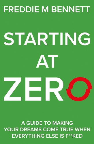 Бумажная книга «Starting at Zero: ‘A Guide to Making Your Dreams Come True When Everything Else is F**ked’», автор Фредди М. Беннетт - фото №1