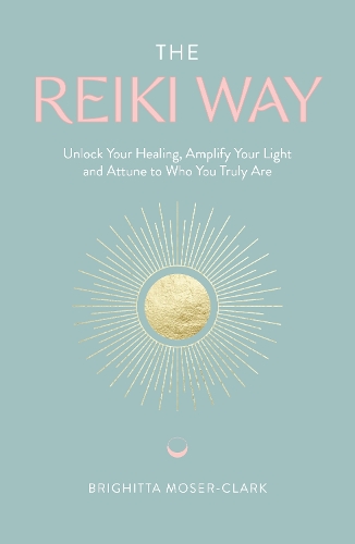 Бумажная книга «The Reiki Way: Unlock Your Healing, Amplify Your Light and Attune to Who You Truly Are», автор Бригитта Мозер-Кларк - фото №1