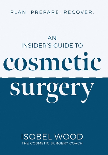 Бумажная книга «An Insider's Guide to Cosmetic Surgery: Plan. Prepare. Recover», автор Изобель Вуд - фото №1