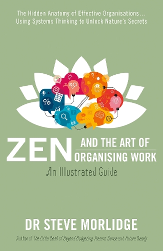 Paper book «Zen and the Art of Organising Work: an Illustrated Guide: The Hidden Anatomy of Effective Organisations… Using Systems Thinking to Unlock Nature’s Secrets», author Steve Morlidge - фото №1