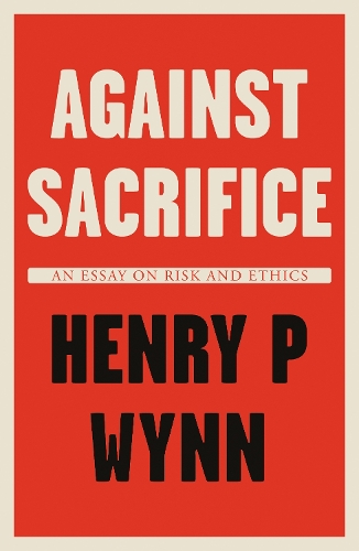 Бумажная книга «Against Sacrifice: An essay on risk and ethics», автор Генри П. Уинн - фото №1