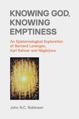 Бумажная книга «Knowing God, Knowing Emptiness: An Epistemological Exploration of Bernard Lonergan, Karl Rahner and Nāgārjuna», автор Джон Н. С. Робинсон - фото №1