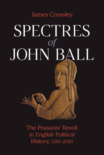 Бумажная книга «Spectres of John Ball: The Peasants' Revolt in English Political History, 1381-2020», автор Джеймс Дж. Кроссли - фото №1
