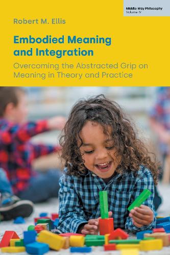 Бумажная книга «Embodied Meaning and Integration: Overcoming the Abstracted Grip on Meaning in Theory and Practice (Volume IV)», автор Роберт М. Эллис - фото №1