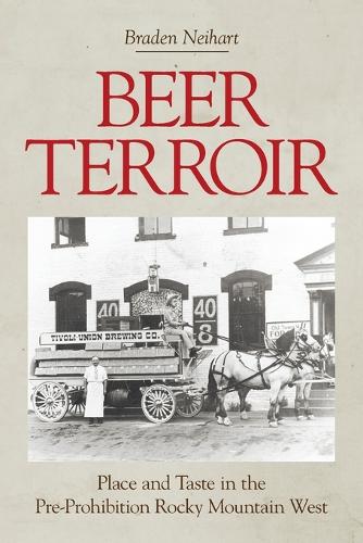 Паперова книга «Beer Terroir: Place and Taste in the Pre-Prohibition Rocky Mountain West», автор Брейден Нейхарт - фото №1