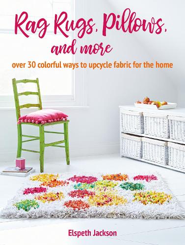 Паперова книга «Rag Rugs, Pillows, and More: Over 30 Colorful Ways to Upcycle Fabric for the Home», автор Елспет Джексон - фото №1