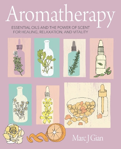 Бумажная книга «Aromatherapy: Essential Oils and the Power of Scent for Healing, Relaxation, and Vitality», автор Марк Дж. Джиан - фото №1