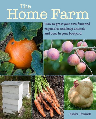 Бумажная книга «The Home Farm: How to Grow Your Own Fruit and Vegetables and Keep Animals and Bees in Your Backyard», автор Ник Тренч - фото №1