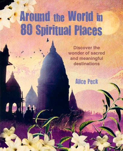 Paper book «Around the World in 80 Spiritual Places: Discover the Wonder of Sacred and Meaningful Destinations», author Alice Peck - фото №1