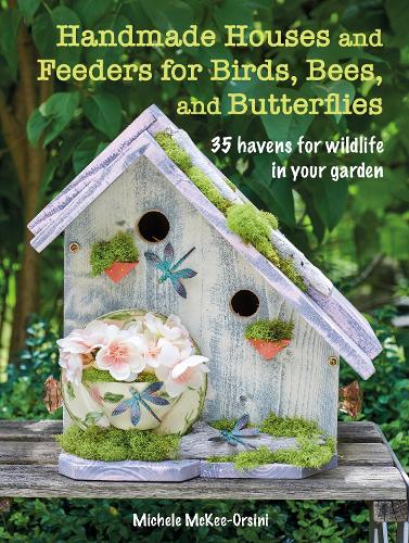 Паперова книга «Handmade Houses and Feeders for Birds, Bees, and Butterflies: 35 Havens for Wildlife in Your Garden», автор Мішель Маккі-Орсіні - фото №1