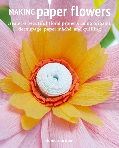 Бумажная книга «Making Paper Flowers: Create 35 Beautiful Floral Projects Using Origami, Decoupage, Paper mâChé, and Quilling», автор Дениз Браун - фото №1