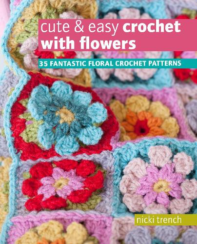 Бумажная книга «Cute & Easy Crochet with Flowers: 35 Fantastic Floral Crochet Patterns», автор Ник Тренч - фото №1