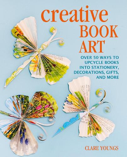 Бумажная книга «Creative Book Art: Over 50 Ways to Upcycle Books into Stationery, Decorations, Gifts, and More», автор Клэр Янгс - фото №1