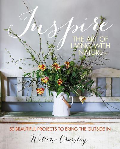 Бумажная книга «Inspire: The Art of Living with Nature: 50 Beautiful Projects to Bring the Outside in», автор Уиллоу Кроссли - фото №1