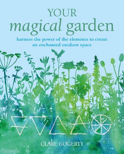 Бумажная книга «Your Magical Garden: Harness the Power of the Elements to Create an Enchanted Outdoor Space», автор Клэр Гогерти - фото №1