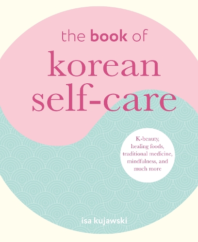 Paper book «The Book of Korean Self-Care: K-Beauty, Healing Foods, Traditional Medicine, Mindfulness, and Much More», author Isa Kujawski - фото №1