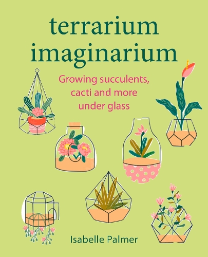 Бумажная книга «Terrarium Imaginarium: Growing Succulents, Cacti and More Under Glass», автор Изабель Палмер - фото №1