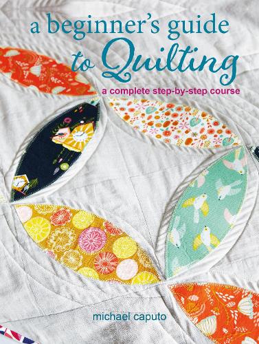 Паперова книга «A Beginner’s Guide to Quilting: A Complete Step-by-Step Course», автор Майкл Капуто - фото №1