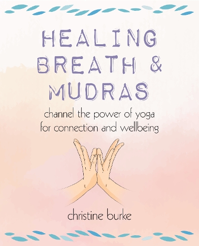 Бумажная книга «Healing Breath and Mudras: Channel the Power of Yoga for Connection and Wellbeing», автор Кристина Берк - фото №1