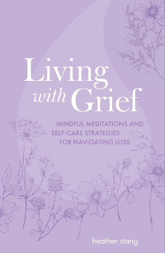 [object Object] «Living with Grief: Mindful Meditations and Self-Care Strategies for Navigating Loss», автор Хизер Стэнг - фото №1
