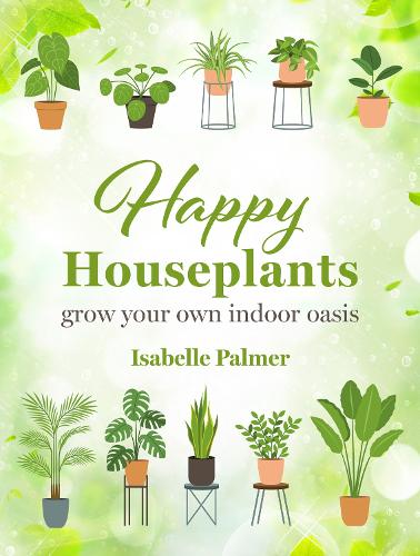 Паперова книга «Happy Houseplants: Grow Your Own Indoor Oasis», автор Ізабель Палмер - фото №1