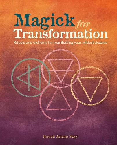 Бумажная книга «Magick for Transformation: Rituals and Alchemy for Manifesting Your Wildest Dreams», автор Брэнди Амара Скай - фото №1
