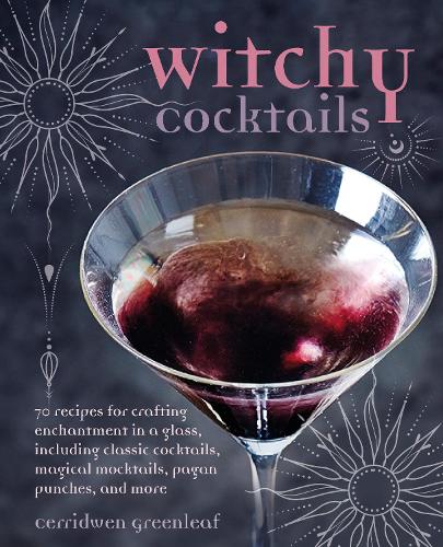 Бумажная книга «Witchy Cocktails: Over 65 Recipes for Enchantment in a Glass, Including Classic Cocktails, Magical Mocktails, Pagan Punches, and More», автор Серридвен Гринлиф - фото №1