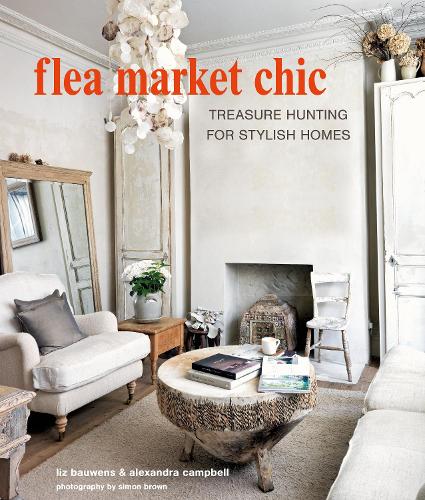 Бумажная книга «Flea Market Chic: Treasure Hunting for Stylish Homes», авторов Александра Кэмпбелл, Лиз Баувенс - фото №1