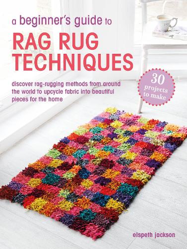 Бумажная книга «A Beginner’s Guide to Rag Rug Techniques: Discover Rag Rugging Methods from Around the World to Upcycle Fabric into Beautiful Pieces for the Home», автор Элспет Джексон - фото №1