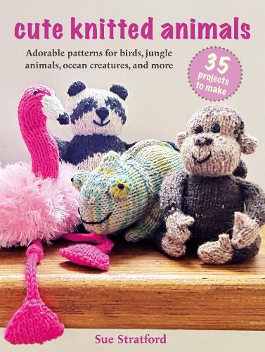 Бумажная книга «Cute Knitted Animals: 35 projects to make: Adorable Patterns for Birds, Jungle Animals, Ocean Creatures, and More», автор Сью Стредфорд - фото №1