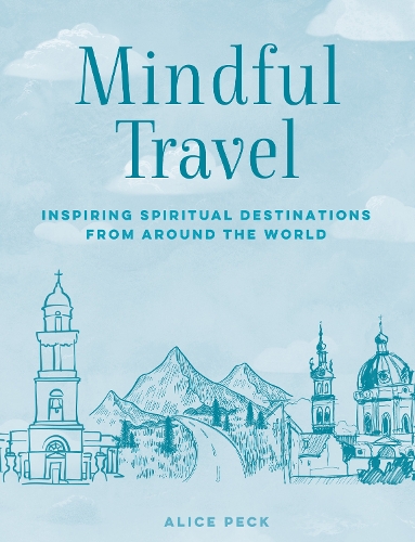 Бумажная книга «Mindful Travel: Inspiring Spiritual Destinations from Around the World», автор Алиса Пек - фото №1