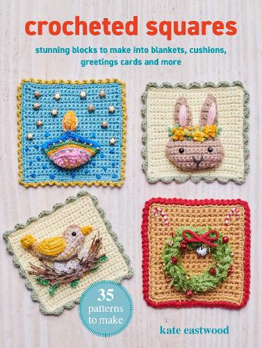 Бумажная книга «Crocheted Squares: 35 patterns to make: Celebration and Nature-Inspired Blocks for Garlands and Greetings Cards, Plus Stunning Projects», автор Кейт Иствуд - фото №1