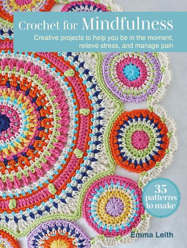 Бумажная книга «Crochet for Mindfulness: 35 patterns to make: Creative Projects to Help You be in the Moment, Relieve Stress and Manage Pain», автор Эмма Лейт - фото №1