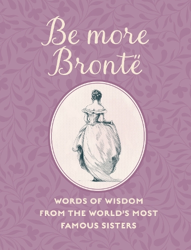 Бумажная книга «Be More Brontë: Words of Wisdom from the World's Most Famous Sisters», автор CICO Books - фото №1