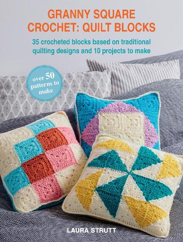 Бумажная книга «Granny Square Crochet: Quilt Blocks: 36 Crocheted Blocks Based on Traditional Quilting Designs and 10 Beautiful Projects», автор Лора Стратт - фото №1