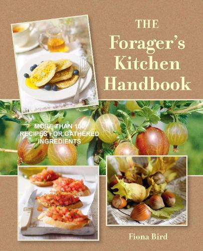 Бумажная книга «The Forager's Kitchen Handbook: More Than 100 Recipes for Gathered Ingredients», автор Фиона Бэрд - фото №1