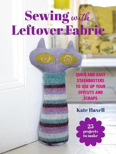 Бумажная книга «Sewing with Leftover Fabric: 25 Projects to Make: Quick and Easy Stashbusters to Use Up Your Offcuts and Scraps», автор Кейт Хакселл - фото №1
