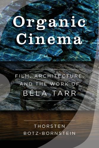Бумажная книга «Organic Cinema: Film, Architecture, and the Work of Béla Tarr», автор Торстен Ботц-Борнштейн - фото №1