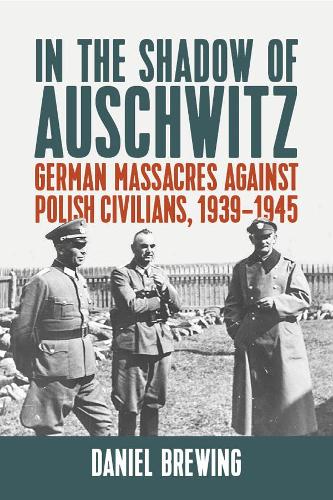 Бумажная книга «In the Shadow of Auschwitz: German Massacres against Polish Civilians, 1939–1945», автор Дэниел Брюинг - фото №1