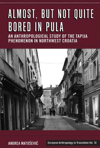 Бумажная книга «Almost, but Not Quite Bored in Pula: An Anthropological Study of the Tapija Phenomenon in Northwest Croatia», автор Андреа Матошевич - фото №1
