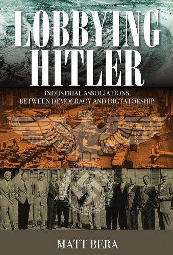 Бумажная книга «Lobbying Hitler: Industrial Associations between Democracy and Dictatorship», автор Мэтт Бера - фото №1