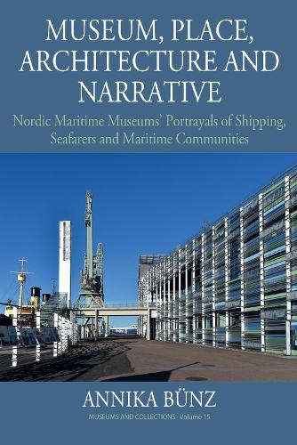 Бумажная книга «Museum, Place, Architecture and Narrative: Nordic Maritime Museums’ Portrayals of Shipping, Seafarers and Maritime Communities», автор Анника Бюнц - фото №1