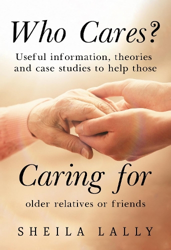 Бумажная книга «Who Cares?: Useful information, theories and case studies to help those caring for older relatives or friends.», автор Шейла Лалли - фото №1