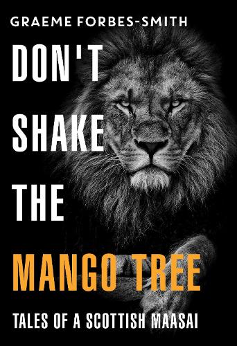 Бумажная книга «Don't Shake the Mango Tree - Tales of a Scottish Maasai», автор Грэм Форбс-Смит - фото №1