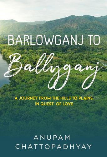 Паперова книга «Barlowganj to Ballyganj -- A Journey from the Hills to Plains in Quest of Love», автор Анупам Чаттопадх'яй - фото №1