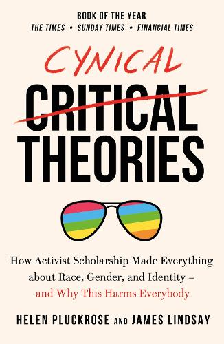 Бумажная книга «Cynical Theories: How Activist Scholarship Made Everything about Race, Gender, and Identity - And Why this Harms Everybody», авторов Хелен Плакроуз, Джеймс Линдсей - фото №1