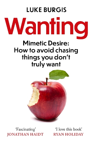 Бумажная книга «Wanting: Mimetic Desire: How to Avoid Chasing Things You Don't Truly Want», автор Люк Бергис - фото №1